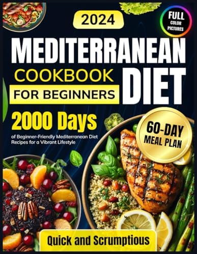 Mediterranean Diet Cookbook for Beginners: 2000 Days of Beginner-Friendly Mediterranean Diet Recipes with Quick, Scrumptious Meals Plus a 60-Day Meal Plan for a Vibrant Lifestyle by Julianna Wiggins