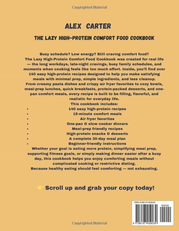 THE LAZY HIGH-PROTEIN COMFORT FOOD COOKBOOK: Easy, Filling & Flavor-Packed Recipes for Busy Weeknights, Meal Prep and Healthy Weight Loss by ALEX CARTER