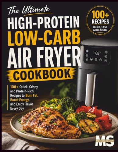 The Ultimate High Protein, Low Carb Air Fryer Cookbook: 100+ Quick, Crispy, and Protein-Rich Recipes to Burn Fat, Boost Energy, and Enjoy Flavor Every ... cookbook series for simple, healthy eating) by Megan Sloan