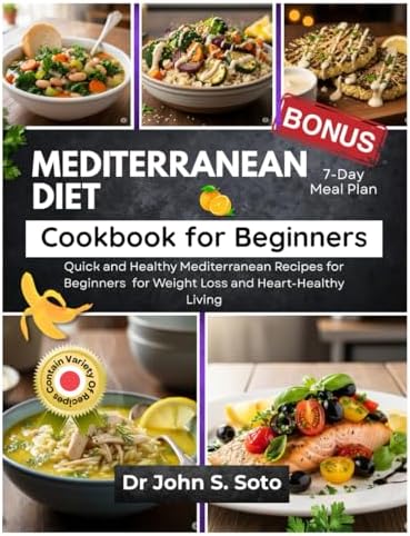 MEDITERRANEAN DIET COOKBOOK FOR BEGINNERS: Quick and Healthy Mediterranean Recipes for Beginners & 7-Day Meal Plan for Weight Loss and Heart-Healthy ... your body (Cookbooks & Exercise guides)) by Dr John S John