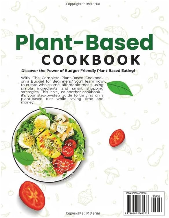 The Complete plant based cookbook on a budget for beginners: Quick, Easy, Healthy, Meal prep, Freezer Friendly delicious & Vegan recipes, includes 30 day meal plan. by Dorene J. Millettes