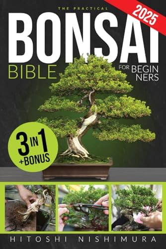 The Practical Bonsai Bible for Beginners: Discover All the Secrets of This Ancient Asian Art to Grow and Take Care of Everlasting Bonsai by Hitoshi Nishimura