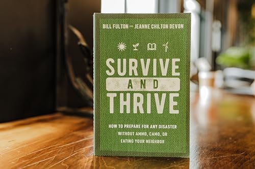 Survive and Thrive: How to Prepare for Any Disaster Without Ammo, Camo, or Eating Your Neighbor by Bill Fulton
