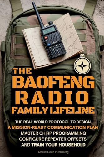 The Baofeng Radio Family Lifeline: The Real-World Protocol to Design a Mission-Ready Communication Plan, Master CHIRP Programming, Configure Repeater ... Household (Ham Radio License Study Guides) by Morse Code Publishing