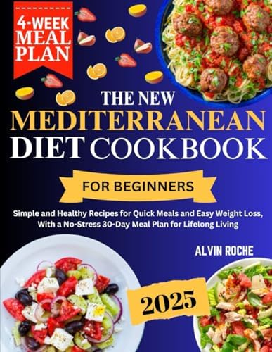 The New Mediterranean Diet Cookbook for Beginners: Simple and Healthy Recipes for Quick Meals and Easy Weight Loss, With a No-Stress 30-Day Meal Plan for Lifelong Living by Alvin Roche