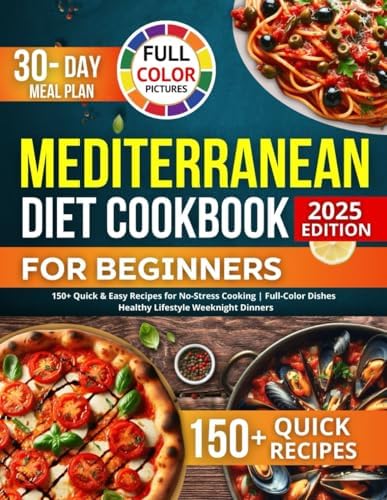 Simply Mediterranean Diet Cookbook for Beginners with Pictures: 150+ Quick & Easy Recipes for No-Stress Cooking | Full-Color Dishes, 30-Day Meal Plan, and Healthy Lifestyle Weeknight Dinners by Monika Law