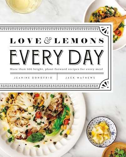 Love and Lemons Every Day: More than 100 Bright, Plant-Forward Recipes for Every Meal: A Cookbook by Jeanine Donofrio