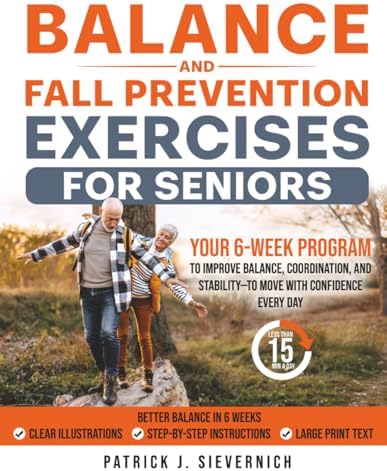 BALANCE AND FALL PREVENTION EXERCISES FOR SENIORS: Your 6-Week Program to Improve Balance, Coordination, and Stability—to Move with Confidence Every Day (Senior Exercises: Move Strong, Live Healthy) by Patrick J. Sievernich