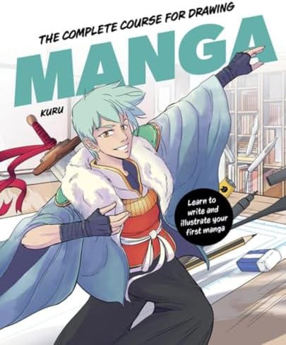 The Complete Course for Drawing Manga: Learn to Write and Illustrate Your First Manga by Kuru