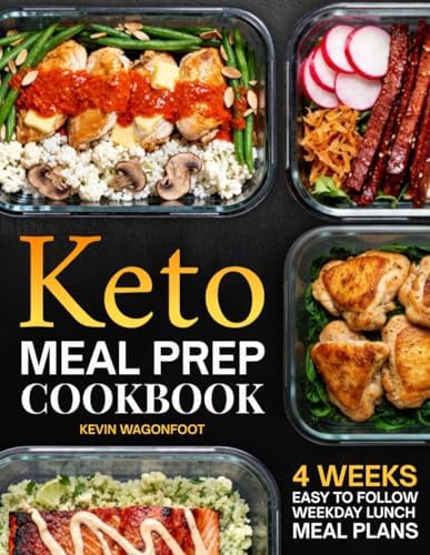 Keto Meal Prep Cookbook for Beginners: Effortless Weekday Lunches for the Ketogenic Lifestyle - 108 Simple Low Carb Recipes with Color Photos & 4-Week Plans (Weekday Lunch Meal Prep) by Kevin Wagonfoot