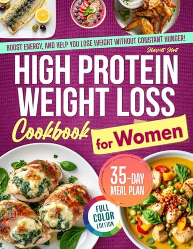 High Protein Weight Loss Cookbook for Women: Simple, Tasty Recipes That Crush Cravings, Boost Energy, and Help You Lose Weight Without Constant Hunger or Meal Planning Stress | 35-Day Meal Plan by Harriet Holt