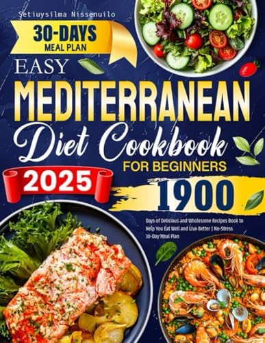 2025 Easy Mediterranean Diet Cookbook for Beginners: 1900 Days of Delicious and Wholesome Recipes Book to Help You Eat Well and Live Better | No-Stress 30-Day Meal Plan by Setiuysilma Nissenuilo