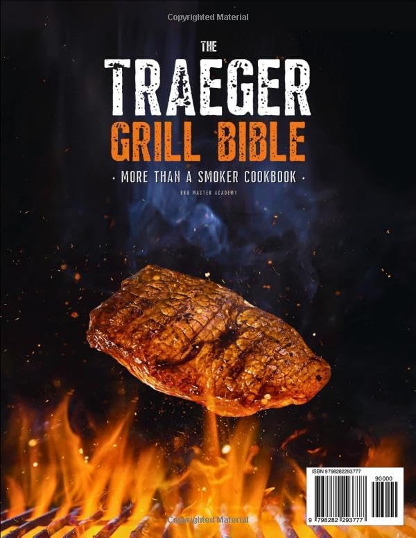 The Traeger Grill Bible • More Than a Smoker Cookbook: The Ultimate Guide to Show-Stopping Cookouts with 250+ Mouthwatering Recipes plus Tips and Techniques for Beginners and Advanced Pitmasters by BBQ Master Academy