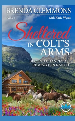 Sheltered in Colt’s Arms: Clean Christian Contemporary Cowboy Small Town Western Romance (Second Chances at Remington Ranch) by Brenda Clemmons