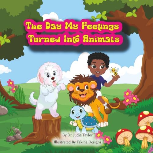 The Day My Feelings Turned Into Animals: A fun story to help children understand their feelings by Dr. Judia Taylor DNP