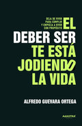 El “deber ser” te está jodiendo la vida (Spanish Edition) by Alfredo Guevara Ortega
