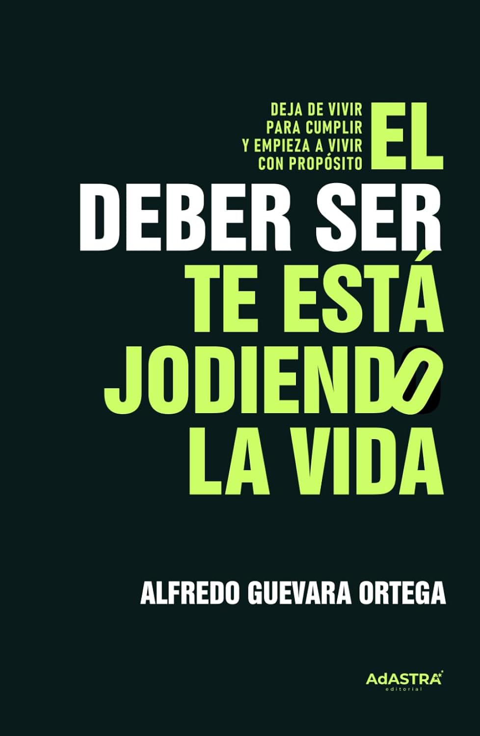 El “deber ser” te está jodiendo la vida (Spanish Edition) by Alfredo Guevara Ortega