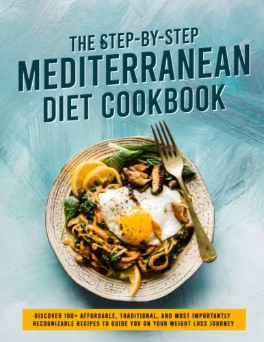 The Step-by-Step Mediterranean Diet CookBook: Discover 100+ affordable, traditional, and most importantly recognizable recipes to guide you on your weight loss journey by Lydia Ernser