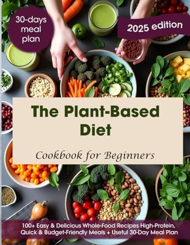 The Plant-Based Diet Cookbook for Beginners: 100+ Easy & Delicious Whole-Food Recipes | High-Protein, Quick & Budget-Friendly Meals + Useful 30-Day Meal Plan Cookbook by Veronica Hicls