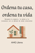 Ordena tu casa, ordena tu vida: Recupera tu espacio, tu mente y tu bienestar con un método de orden consciente (Spanish Edition) by AMG Libros