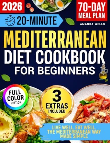 20-Minute Mediterranean Diet Cookbook for Beginners: Quick, Easy, and Healthy Recipes for Natural Weight Loss, Heart Health & Vibrant Living by Amanda Wells