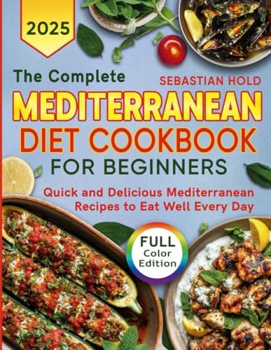 The Complete Mediterranean Diet Cookbook for Beginners: Quick and Delicious Mediterranean Recipes to Eat Well Every Day by Sebastian Hold