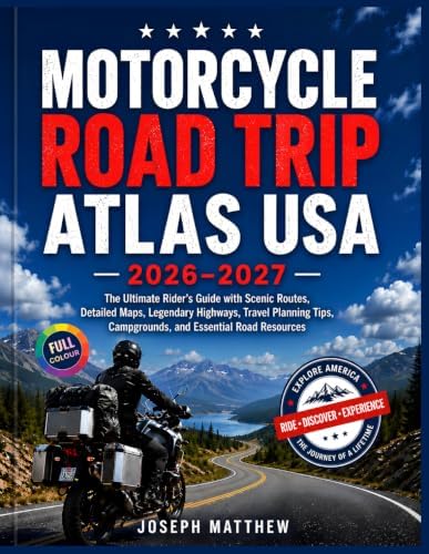 MOTORCYCLE ROAD TRIP ATLAS USA 2026–2027: The Ultimate Rider's Guide with Scenic Routes, Detailed Maps, Legendary Highways, Travel Planning Tips, Campgrounds, and Essential Road Resources by Joseph Matthew