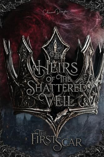 The First Scar (Heirs of the Shattered Veil) by Celeanne Dorrington