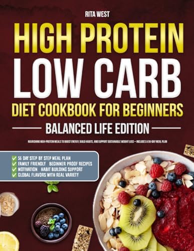 High Protein Low Carb Diet Cookbook for Beginners Balanced Life Edition: Nourishing High-Protein Meals to Boost Energy, Build Habits, and Support Sustainable Weight Loss – Includes a 56-Day Meal Plan by Rita West