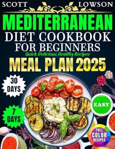 Mediterranean Diet Cookbook for Beginners: Easy, Quick, Delicious Healthy Recipes by SCOTT LOWSON