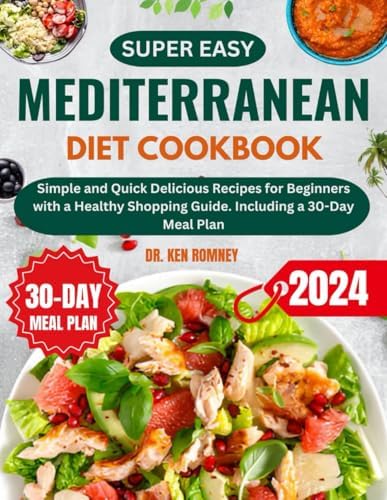 Super Easy Mediterranean Diet Cookbook: Simple and Quick Delicious Recipes for Beginners with a Healthy Shopping Guide. Including a 30-Day Meal Plan (Healthy Points Diet) by Dr Ken Romney