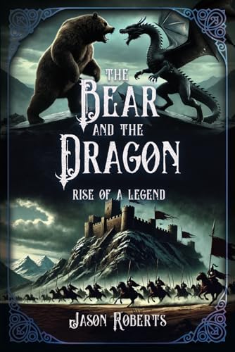 THE BEAR AND THE DRAGON: Rise of a Legend (Arthurian fantasy series) by Jason Roberts