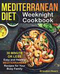 Mediterranean Diet Weeknight Cookbook: 30 Minute or Less - Easy and Healthy Mediterranean Recipes for Your Busy Family by Brandon Hearn