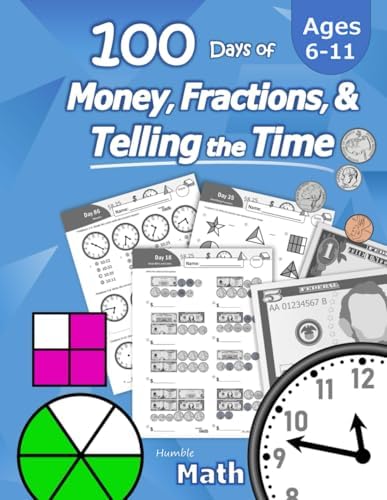 Humble Math – 100 Days of Money, Fractions, & Telling the Time: Workbook (With Answer Key): Ages 6-11 – Count Money (Counting United States Coins and ... – Grades K-4 – Reproducible Practice Pages by Humble Math