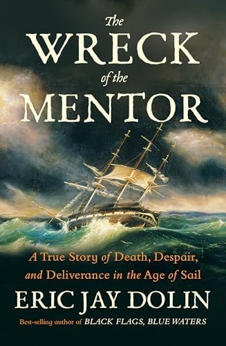 The Wreck of the Mentor: A True Story of Death, Despair, and Deliverance in the Age of Sail by Eric Jay Dolin