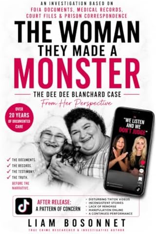 The Woman They Made A Monster: The Dee Dee Blanchard Case - From Her Perspective by Liam Bosonnet