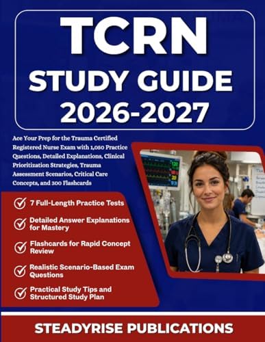 TCRN STUDY GUIDE 2026-2027: Ace Your Prep for the Trauma Certified Registered Nurse Exam with 1,050 Practice Questions, Detailed Explanations, ... Critical Care Concepts, and 300 Flashcards by STEADYRISE PUBLICATIONS