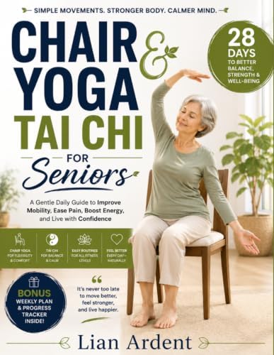 Chair Yoga & Tai Chi For Seniors Over 60: 10-Minute Daily Routines to Improve Balance, Increase Flexibility, Ease Joint Stiffness, Boost Confidence, ... Active at Home (Tai Chi Power Series SENIORS) by Lian Ardent