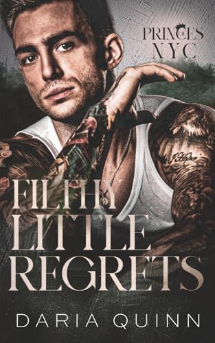 Filthy Little Regrets: An enemies to lovers billionaire romance (Princes of NYC) by Daria Quinn