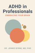 ADHD in Professionals: Embracing Your Brain by Dr Jennie Byrne MD PhD