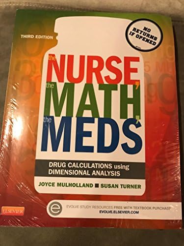 The Nurse, The Math, The Meds: Drug Calculations Using Dimensional Analysis by Joyce L. Mulholland MS RN ANP MA