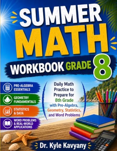 Summer Math Workbook Grade 8: Daily Math Practice to Prepare for 8th Grade with Pre-Algebra, Geometry, Statistics, and Word Problems by Dr Kyle Kavyany