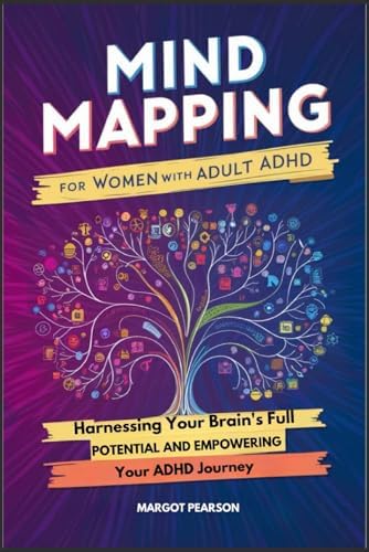 Mind Mapping for Women with Adult ADHD: Harnessing Your Brain's Full Potential and Empowering Your ADHD Journey by MARGOT PEARSON