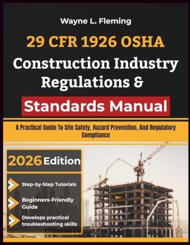 29 CFR 1926 OSHA Construction Industry Regulations & Standards Manual: A Practical Guide To Site Safety, Hazard Prevention, And Regulatory Compliance by Wayne L. Fleming