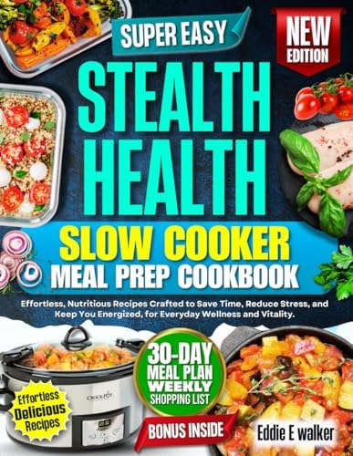 Stealth Health Slow Cooker Meal Prep Cookbook: Effortless, Nutritious Recipes Crafted to Save Time, Reduce Stress, and Keep You Energized, for Everyday Wellness and Vitality by Eddie E. Walker