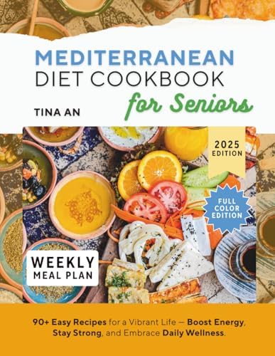 Mediterranean Diet Cookbook for Seniors: 90+ Easy Recipes for a Vibrant Life-Boost Energy ,Stay Strong, and Embrace Daily Wellness. by Tina An