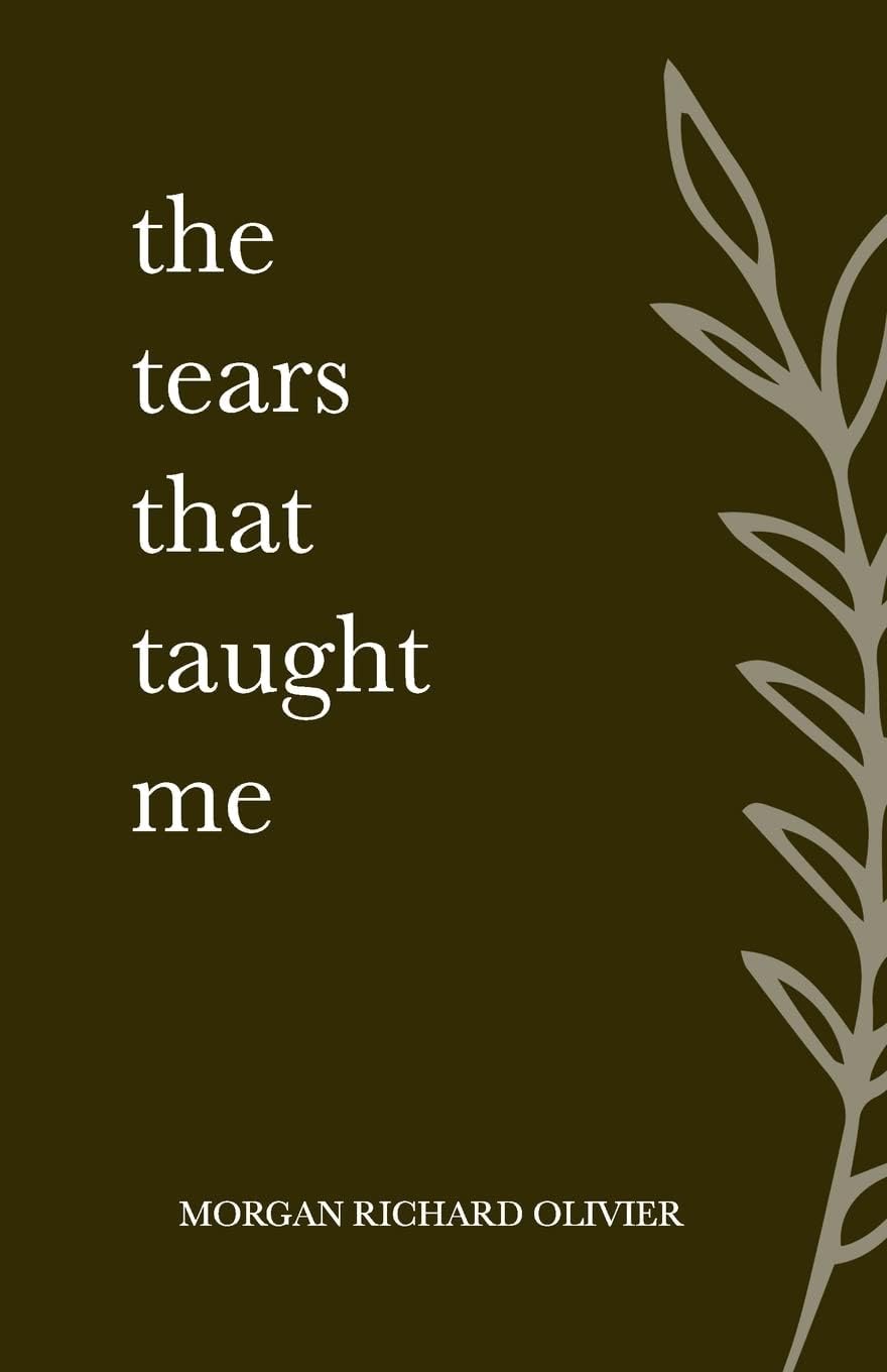 The Tears That Taught Me by Morgan Richard Olivier