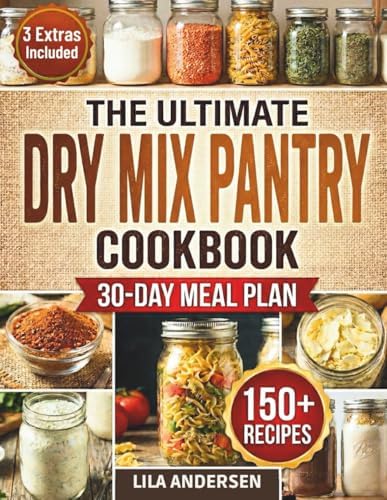 The Ultimate Dry Mix Pantry Cookbook: 150+ Easy, Budget-Friendly Homemade Recipes for Quick Meals, Clean Ingredients, & an Organized Pantry | 30-Day Meal Plan and Shopping List (Pantry Mastery Series) by Lila Andersen