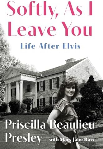 Softly, As I Leave You: Life After Elvis by Priscilla Presley