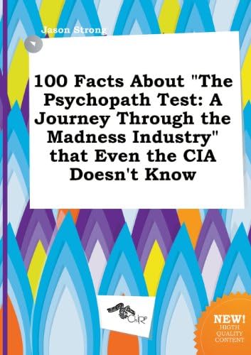 100 Facts about the Psychopath Test: A Journey Through the Madness Industry That Even the CIA Doesn't Know by Jason Strong